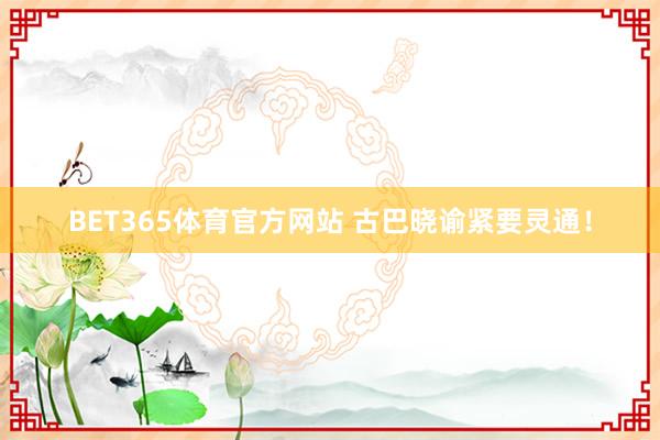 BET365体育官方网站 古巴晓谕紧要灵通！