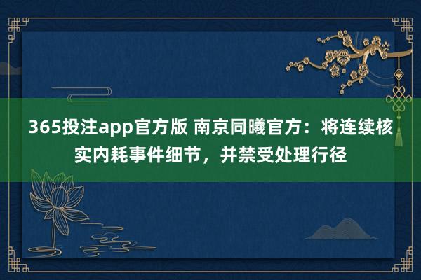 365投注app官方版 南京同曦官方：将连续核实内耗事件细节，并禁受处理行径