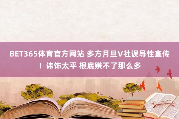 BET365体育官方网站 多方月旦V社误导性宣传！讳饰太平 根底赚不了那么多