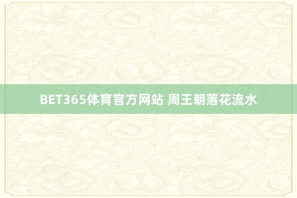 BET365体育官方网站 周王朝落花流水