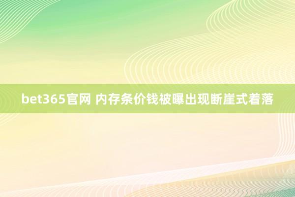 bet365官网 内存条价钱被曝出现断崖式着落