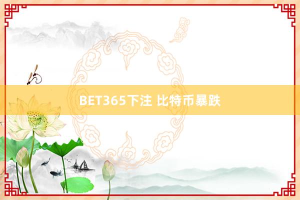 BET365下注 比特币暴跌