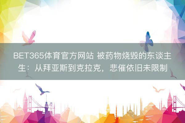 BET365体育官方网站 被药物烧毁的东谈主生：从拜亚斯到克拉克，悲催依旧未限制