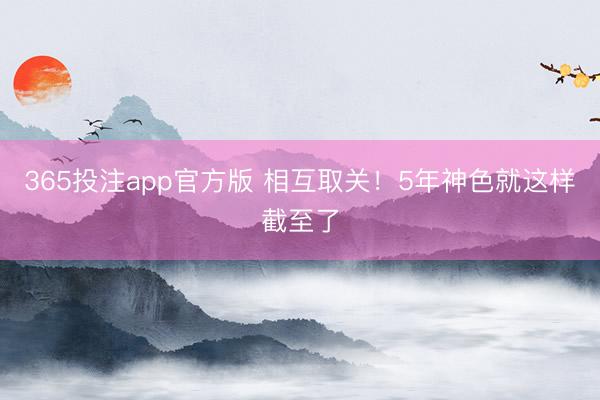 365投注app官方版 相互取关！5年神色就这样截至了