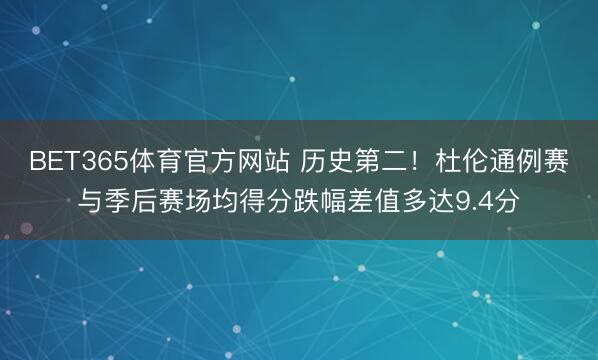BET365体育官方网站 历史第二！杜伦通例赛与季后赛场均得分跌幅差值多达9.4分