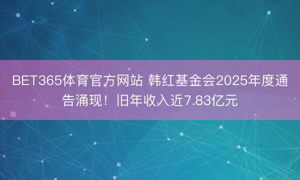 BET365体育官方网站 韩红基金会2025年度通告涌现！旧年收入近7.83亿元