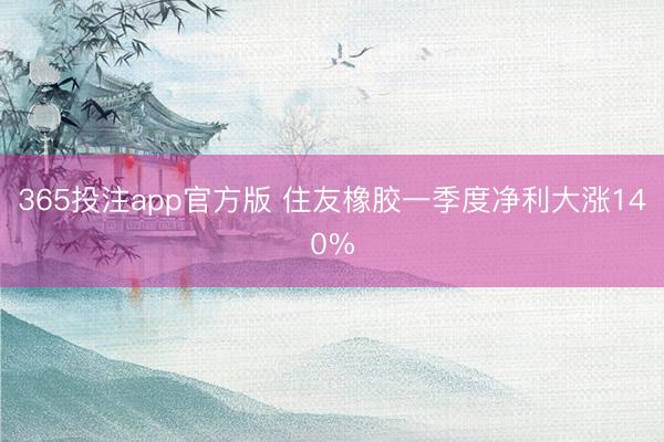 365投注app官方版 住友橡胶一季度净利大涨140%