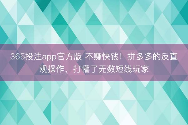365投注app官方版 不赚快钱！拼多多的反直观操作，打懵了无数短线玩家
