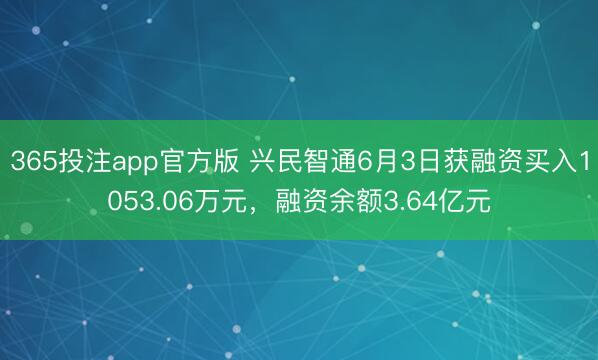 365投注app官方版 兴民智通6月3日获融资买入1053.06万元，融资余额3.64亿元