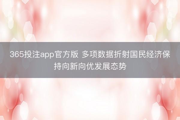 365投注app官方版 多项数据折射国民经济保持向新向优发展态势