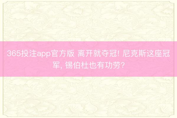 365投注app官方版 离开就夺冠! 尼克斯这座冠军， 锡伯杜也有功劳?