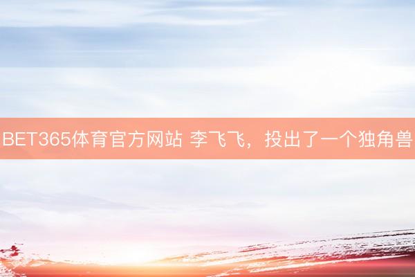 BET365体育官方网站 李飞飞,投出了一个独角兽